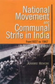 National Movement & Communal Strife In India From 1937 To 1947 - A Study In Strategy