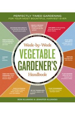 Week-By-Week Vegetable Gardener's Handbook: Perfectly Timed Gardening for Your Most Bountiful Harvest Ever