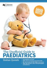 The Unofficial Guide to Paediatrics: Core Curriculum, OSCEs, clinical examinations, practical skills, 60+ clinical cases, 200+MCQs 1000+ high definition colour clinical photographs and illustrations
