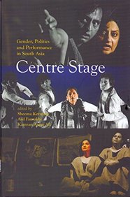 Centre Stage Gender, Politics And Performance In South Asia