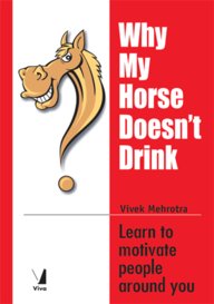 Why My Horse Doesn t Drink ; Learn to Motivate People Around You