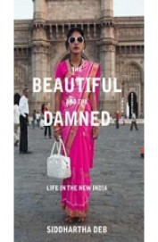 The Beautiful & The Damned : Life In The New India
