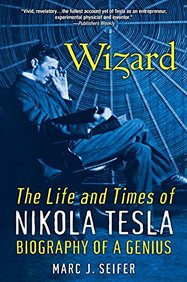 Wizard : The Life & Times Of Nikola Tasla Biography Of A Genius