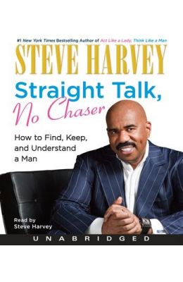 Straight Talk, No Chaser: How to Find, Keep, and Understand a Man