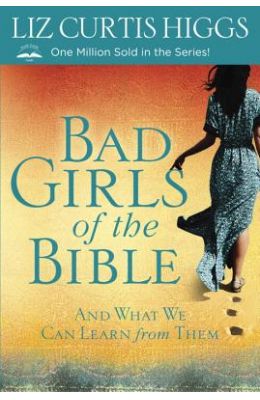 Bad Girls of the Bible: And What We Can Learn from Them