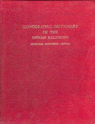 Iconographic Dictionary of the Indian Religions: Hinduism, Buddhism, Jainism (Asian Arts & Archaeology Series)