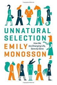 Unnatural Selection: How We Are Changing Life, Gene by Gene