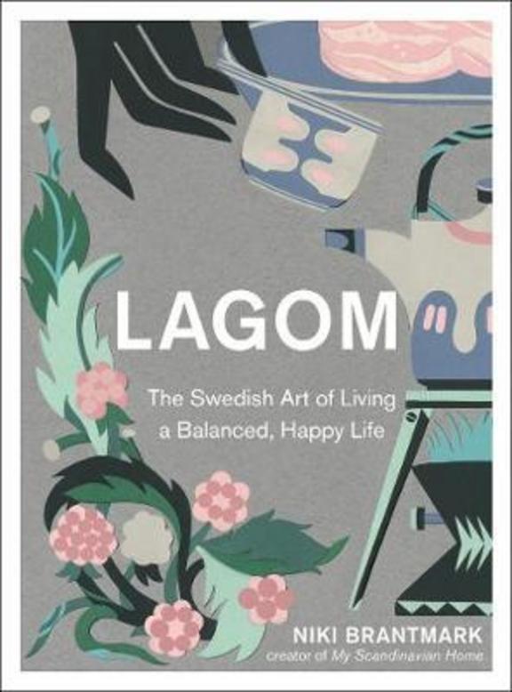 Lagom: the Swedish Art of Living a Balanced, Happy Life