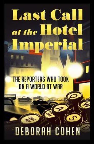 Last Call at the Hotel Imperial: the Reporters Who Took on a World at War