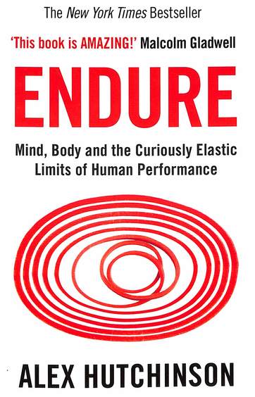 Endure : Mind Body & The Curiously Elastic Limits Of Human Performance