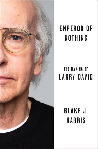 Emperor of Nothing: Larry David and the Unlikely Rise of a Bald, Bespectacled Social Assassin