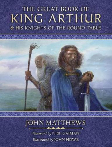 Great Book Of King Arthur & His Knights Of The Round Table : A New Morte D Arthur