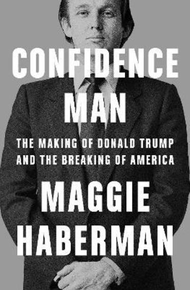 Confidence Man : The Making Of Donald Trump & The Breaking Of America