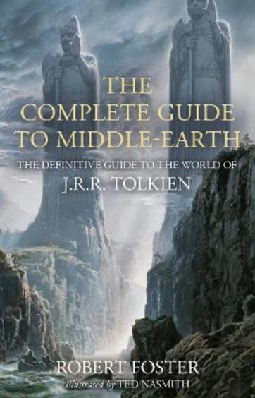 Complete Guide To Middle-Earth : The Definitive Guide To The World Of Jrr Tolkien Illustrated Editio