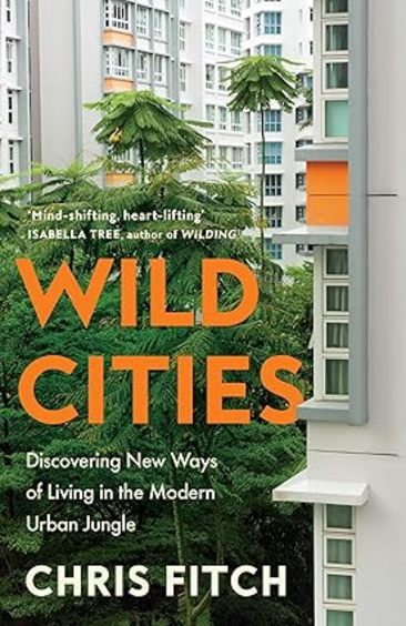 Wild Cities : Discovering New Ways Of Living In The Modern Urban Jungle
