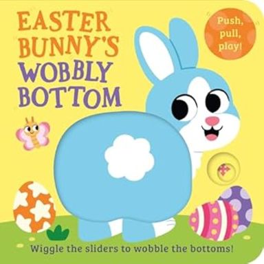 Easter Bunnys Wobbly Bottom: A fun-filled new interactive novelty board book series with sliders to wobble!