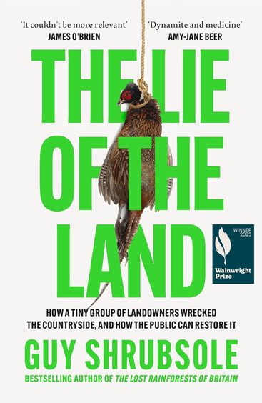 Lie Of The Land : How A Tiny Group Of Landowners Wrecked The Countryside