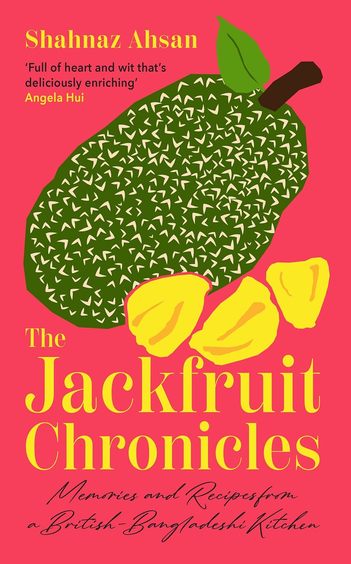 Jackfruit Chronicles : Memories & Recipes From A British Bangladeshi Kitchen