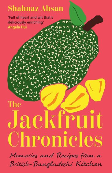 Jackfruit Chronicles: Memories and Recipes From a British-bangladeshi Kitchen