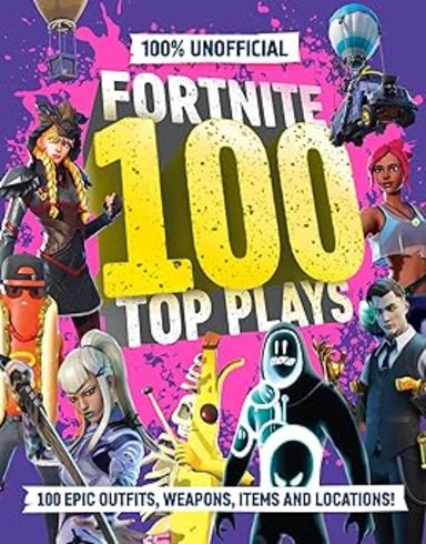 100% Unofficial Fortnite 100 Top Plays: 100% Unofficial Fortnite Top 100 Plays: the ultimate guide to the very best of Fortnite in 2025. The perfect gift for gamers and kids