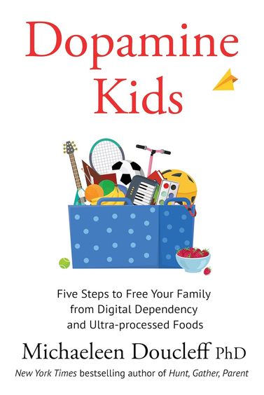 Dopamine Kids : Five Steps To Free Your Family From Digital Dependency & Ultra Processed Foods