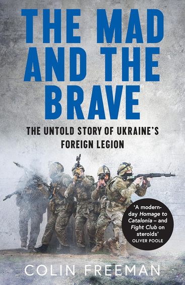 Mad & The Brave : The Untold Story Of Ukraines Foreign Legion