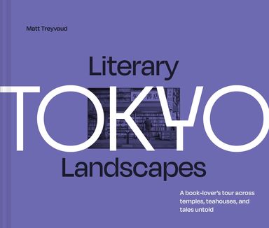 Literary Landscapes — Literary Landscapes: Tokyo: A Book-lovers Tour Across Temples, Teahouses, and Tales Untold