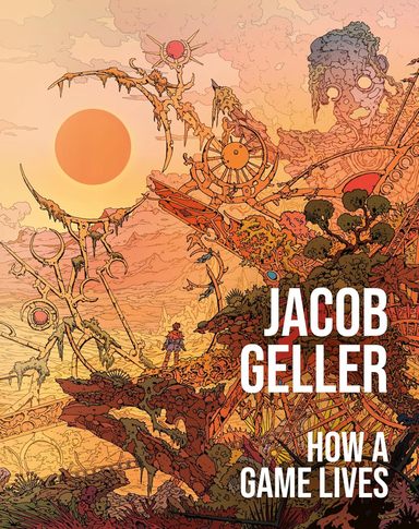 How a Game Lives: The Annotated Essays of Jacob Geller, with brand-new commentary, analysis and original art