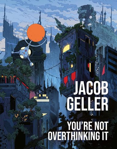 YouRe Not Overthinking It: The Annotated Essays Of Jacob Geller