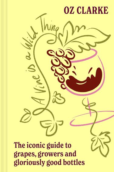 Vine is a Wild Thing: A Wine-lovers Guide to Grapes, Growers and Gloriously Good Bottles