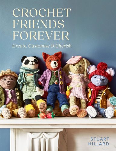 Crochet Friends Forever: Create, Customise and Cherish