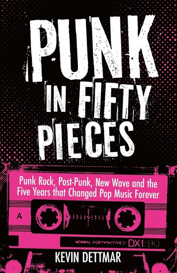 Punk in 50 Pieces: Punk Rock, Post-punk, New Wave and the Five Years That Changed Pop Music Forever
