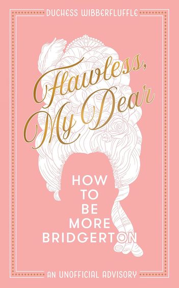Flawless, My Dear: How to Be More Bridgerton (an Unofficial Advisory)