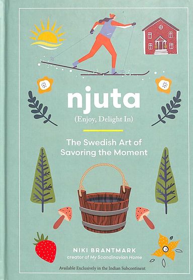 Njuta: Enjoy Delight In The Swedish Art Of Savoring The Moment