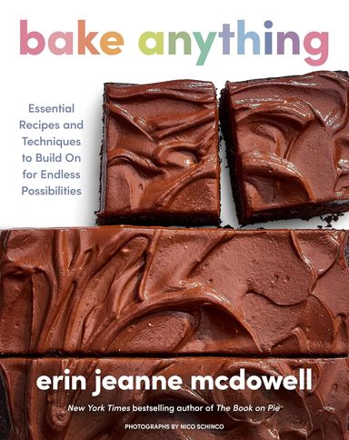 Bake Anything: Essential Recipes and Techniques to Build on for Endless Possibilities