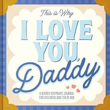 This Is Why I Love You, Daddy : Make Father'S Day Special With This Guided Journal For Kids