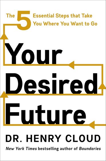 Your Desired Future : The 5 Essential Step That Take You Where You Want To Go