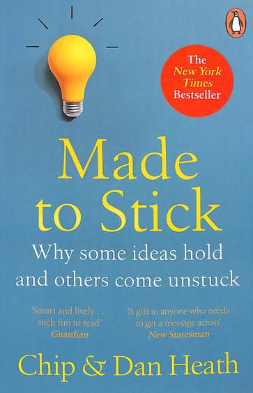 Made To Stick  - Why Some Ideas Take Hold & Others Come Unstuck