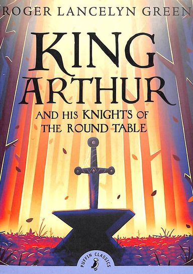 King Arthur & His Knights Of The Round Table : Puffin Classics