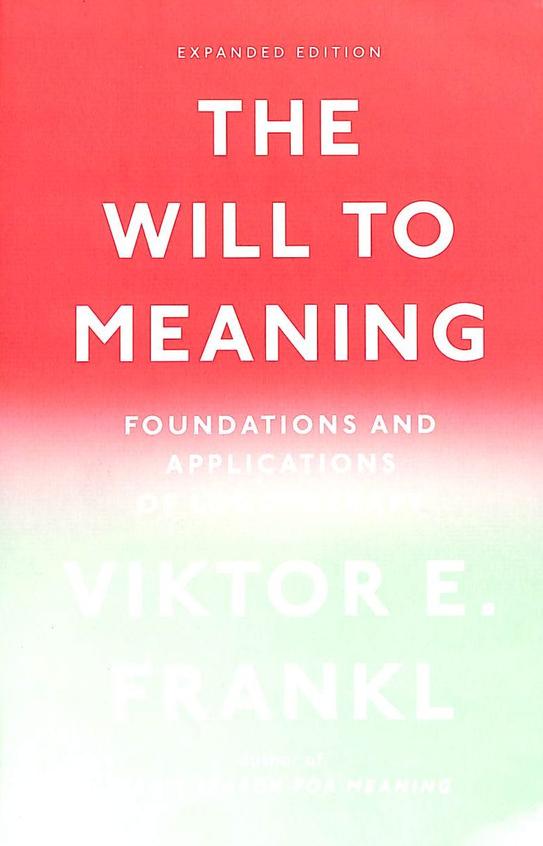 Will To Meaning : Foundations & Applications  Of Logotherapy