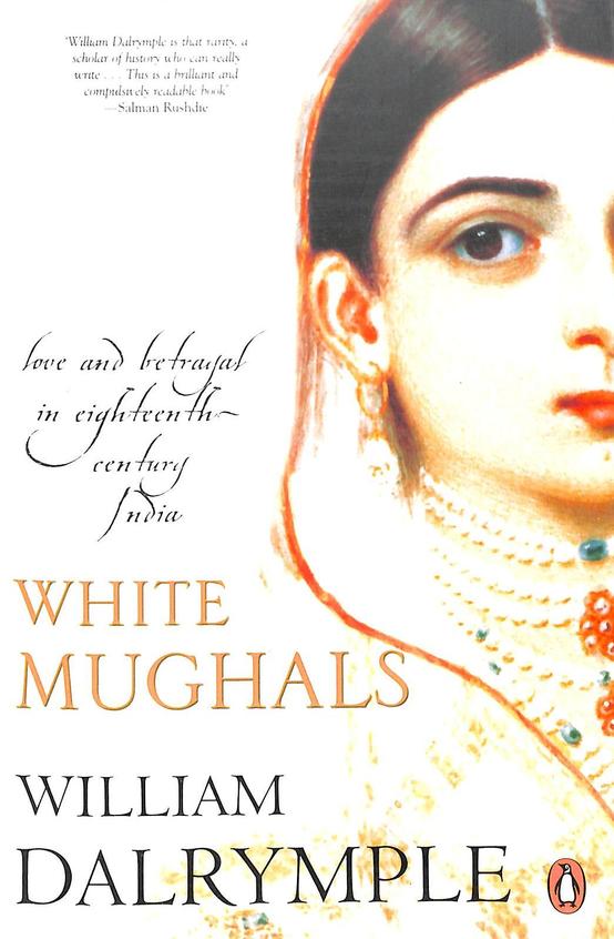 White Mughals : Love & Betrayal In Eighteenth Century  India