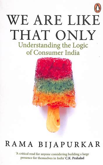 We Are Like That Only : Understanding The Logic Of Consumer India