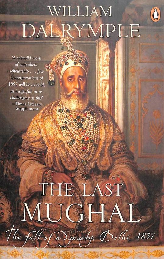 Last Mughal : The Fall Of A Dynasty Delhi 1857