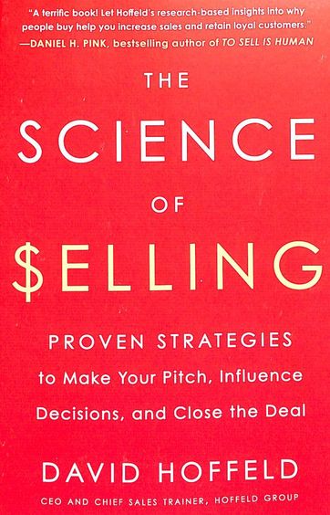Science Of Selling : Proven Strategies To Make Your Pitch Influence Decisions & Close The Deal