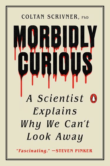 Morbidly Curious : A Scientist Explains Why We Cant Look Away