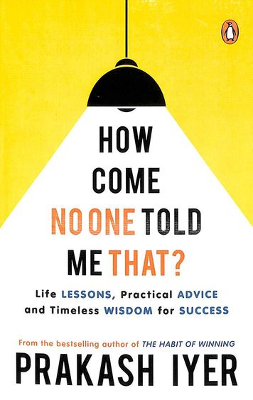 How Come No One Told Me That : Life Lessons Practical Advice Timeless Wisdom For Success