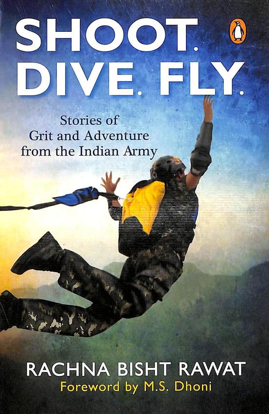 Shoot Dive Fly : Stories Of Grit And Adventure From The Indian Army