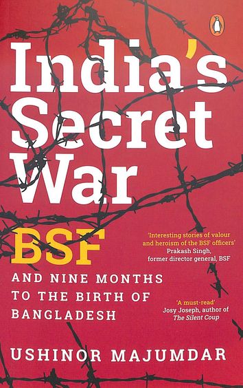 Indias Secret War : Bsf And Nine Months To The Birth Of Bangladesh