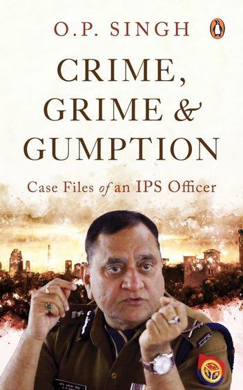 Crime Grime & Gumption : Case Files Of An Ips Officer