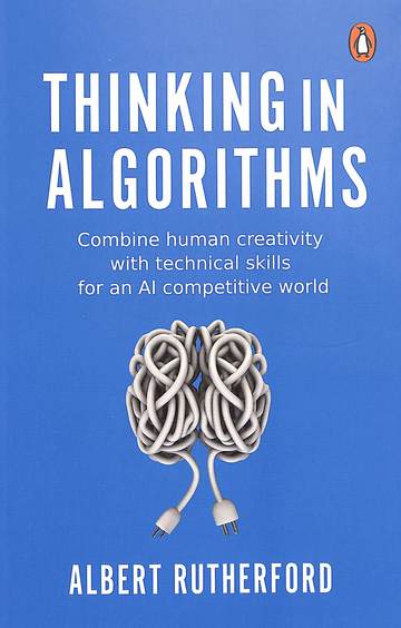 Thinking In Algorithms : Combine Human Creativity With Technical Skills For An Ai Competitive World